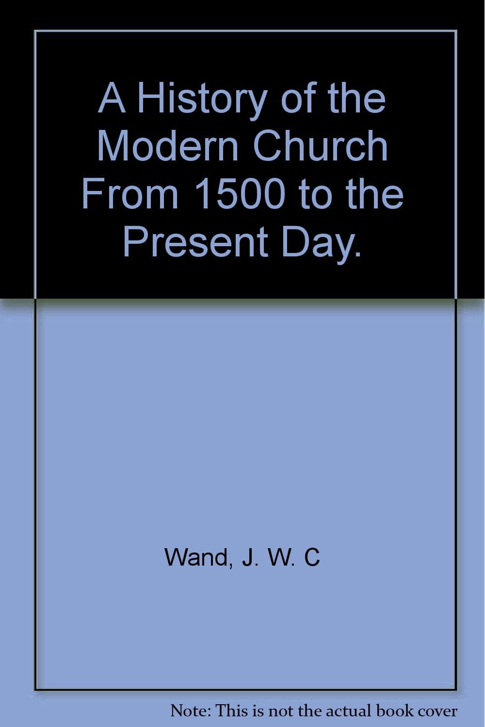 A history of the modern church from 1500 to the present day [Hardcover] Wand, J. W. C. by null