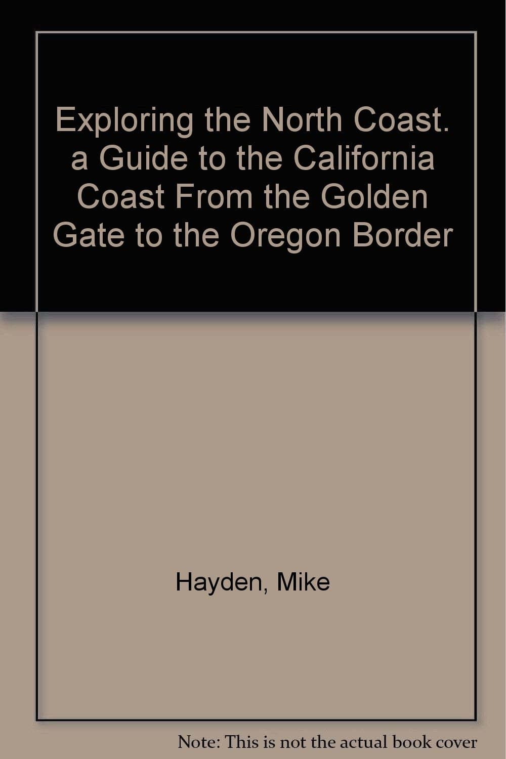 Exploring the North Coast. a Guide to the California Coast From the Golden Gate to the Oregon Border [Paperback] Mike Hayden by null