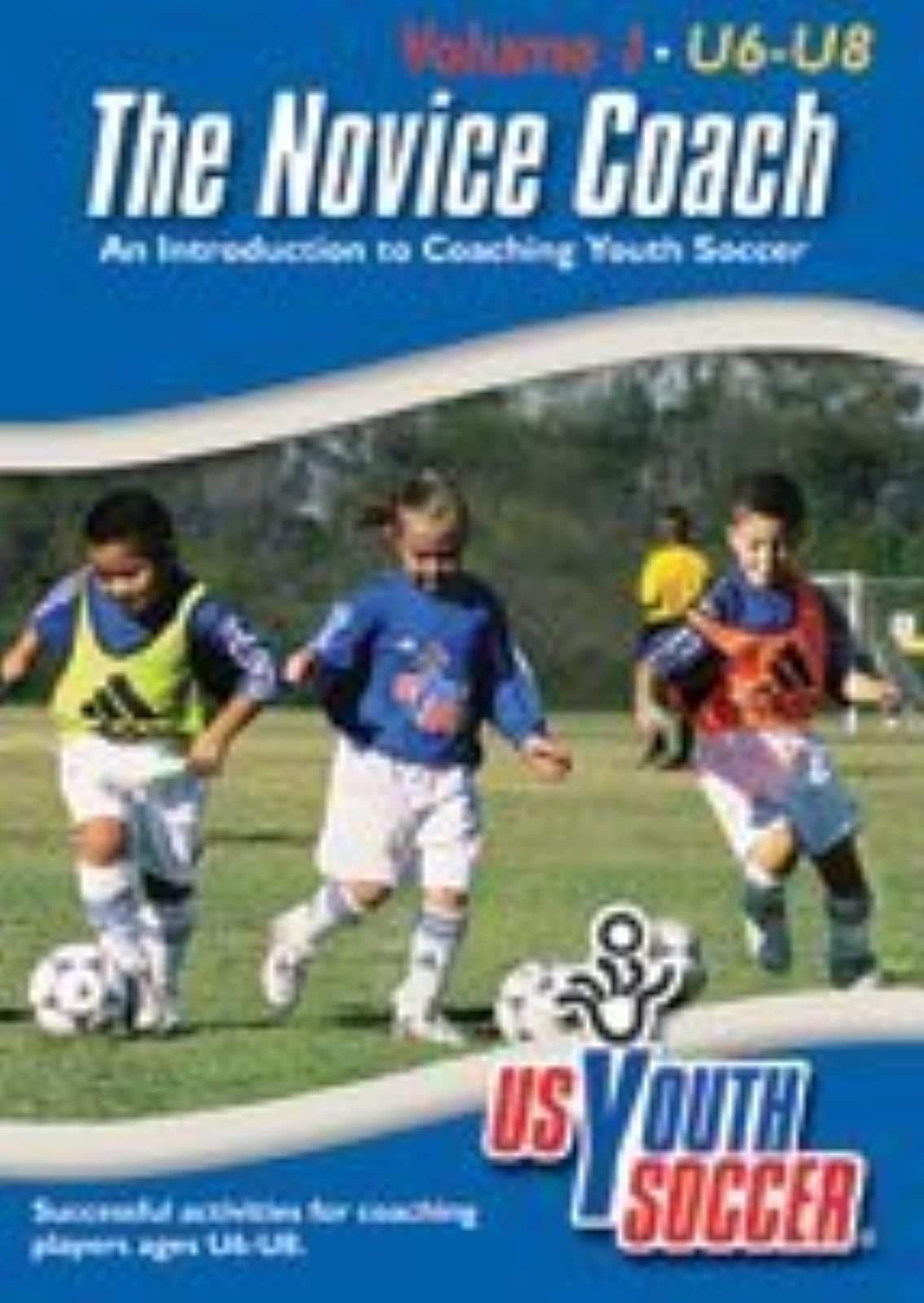 The Novice Coach - An Introduction to Coaching Youth Soccer, Volume 1 Ages U6-U8