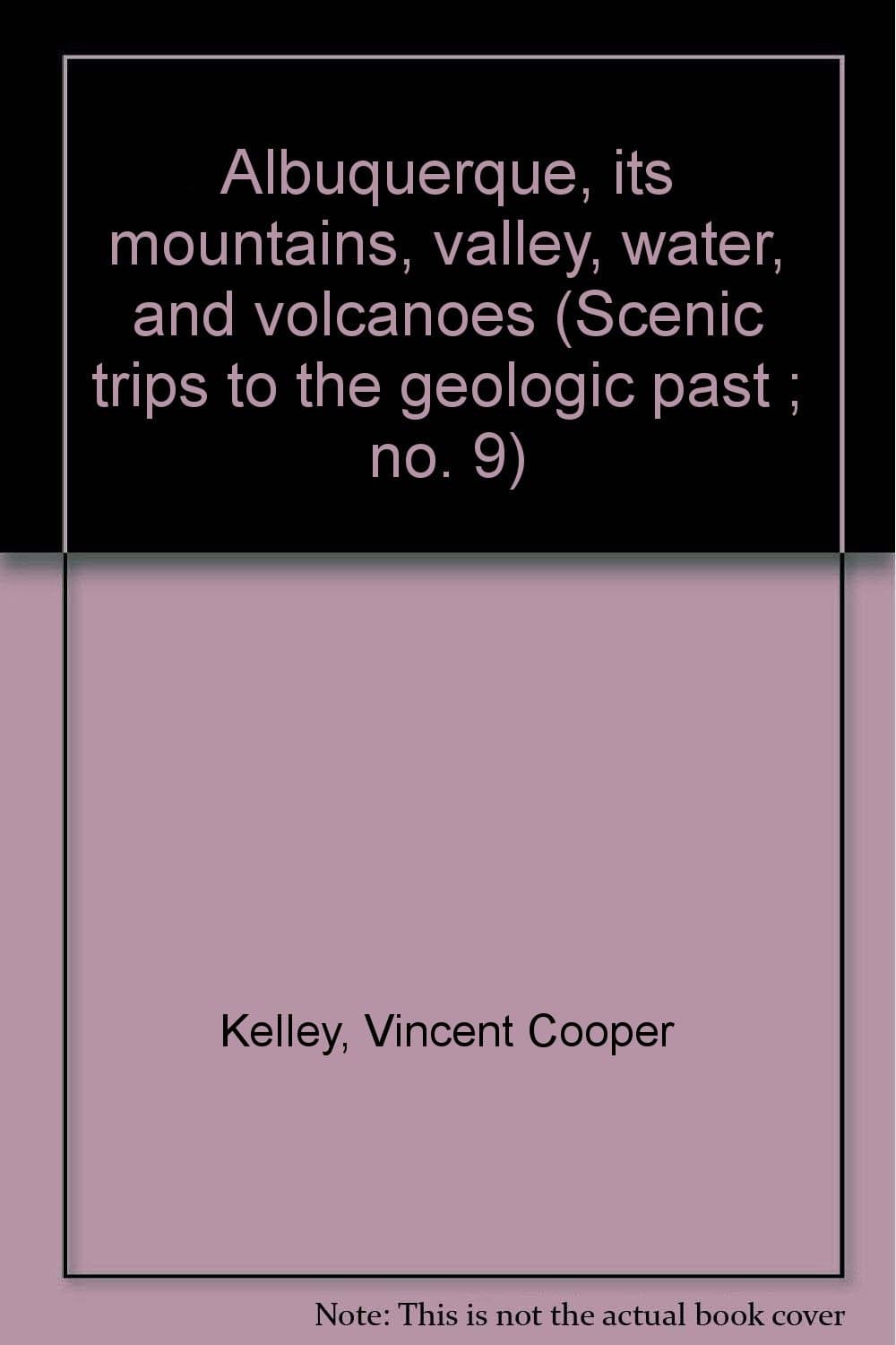 Albuquerque, its mountains, valley, water, and volcanoes (Scenic trips to the geologic past ; no. 9) Kelley, Vincent Cooper by null