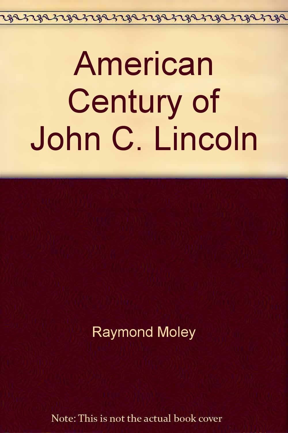 The American century of John C. Lincoln Moley, Raymond by null