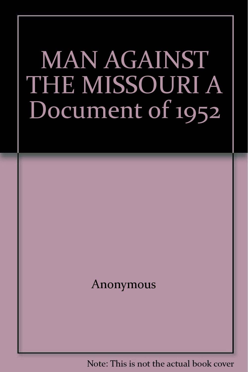 MAN AGAINST THE MISSOURI A Document of 1952 by Anonymous