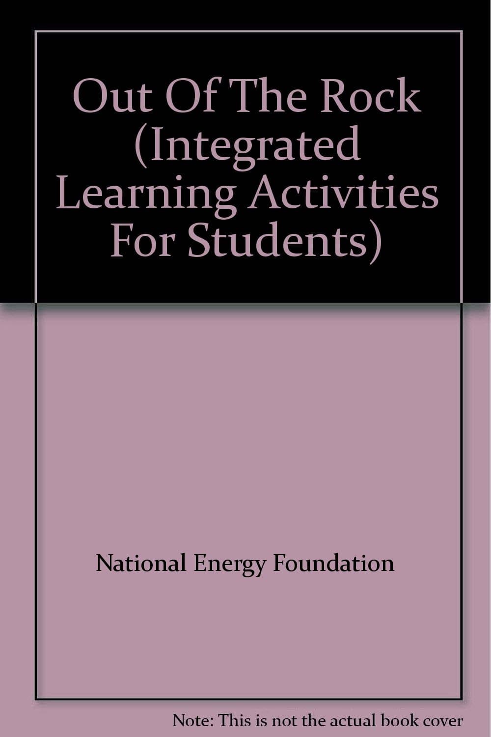 Out Of The Rock (Integrated Learning Activities For Students) [Paperback] National Energy Foundation by null