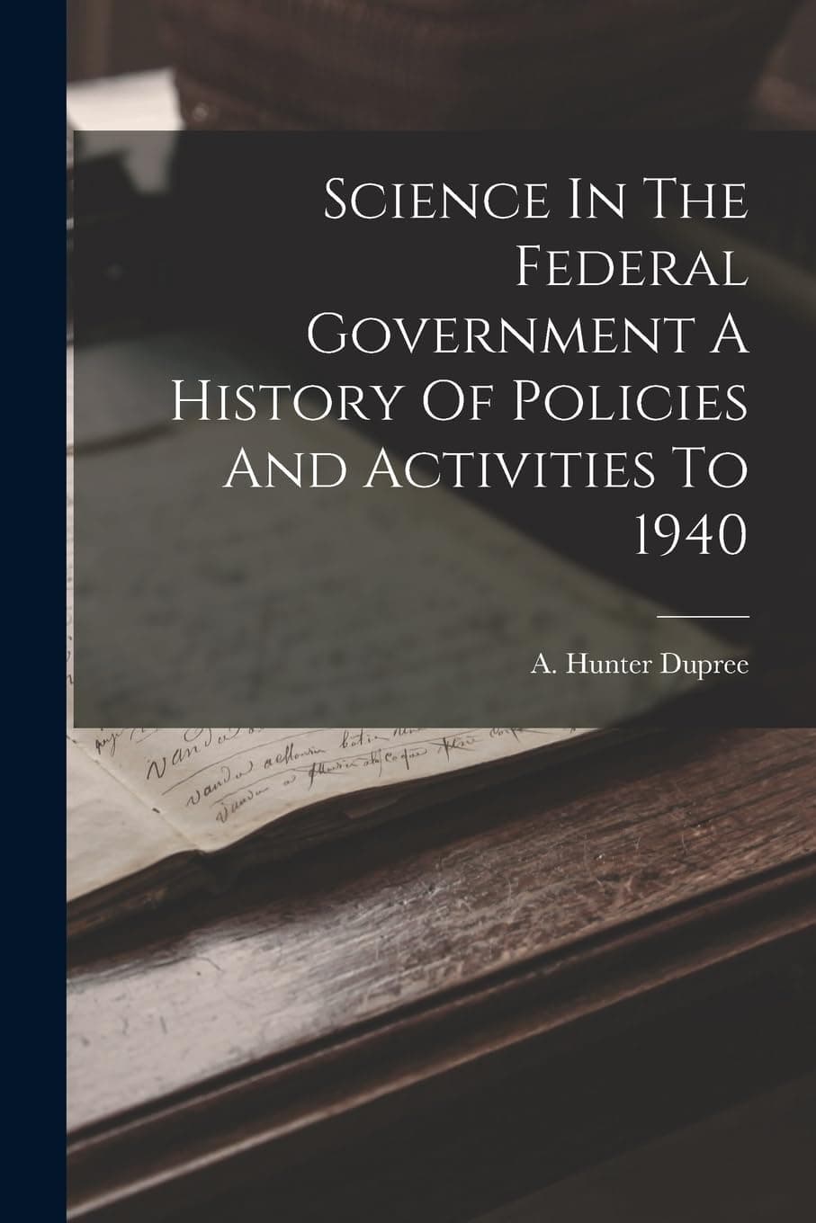 Science In The Federal Government A History Of Policies And Activities To 1940 [Paperback] Dupree, A Hunter by null