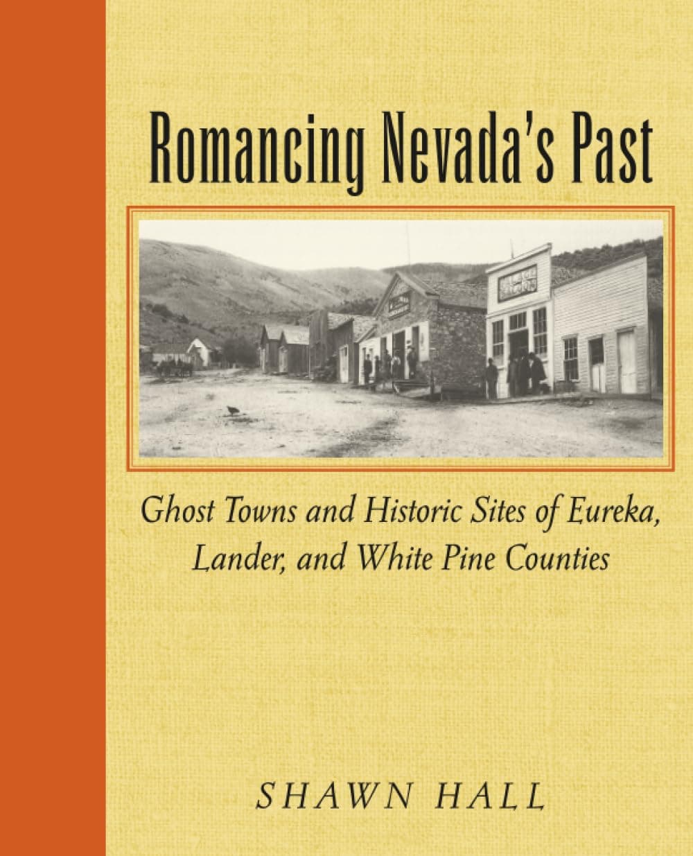 Romancing Nevada'S Past: Ghost Towns And Historic Sites Of Eureka, Lander, And White Pine Counties