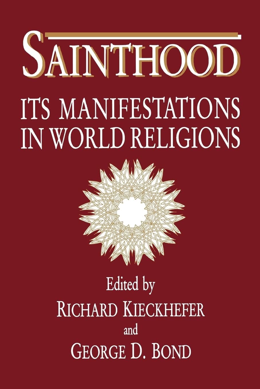 Sainthood: Its Manifestations in World Religions [Paperback] Kieckhefer, Richard and Bond, George D. by null