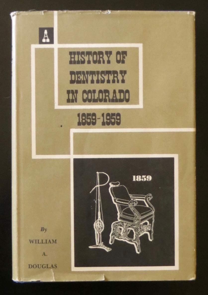 A History Of Dentistry In Colorado 1859-1959 by Douglas, William A.
