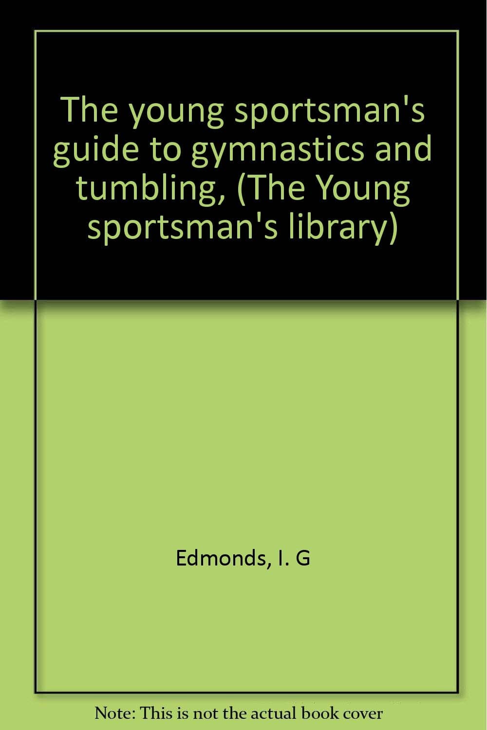 The young sportsman's guide to gymnastics and tumbling, (The Young sportsman's library) Edmonds, I. G by null