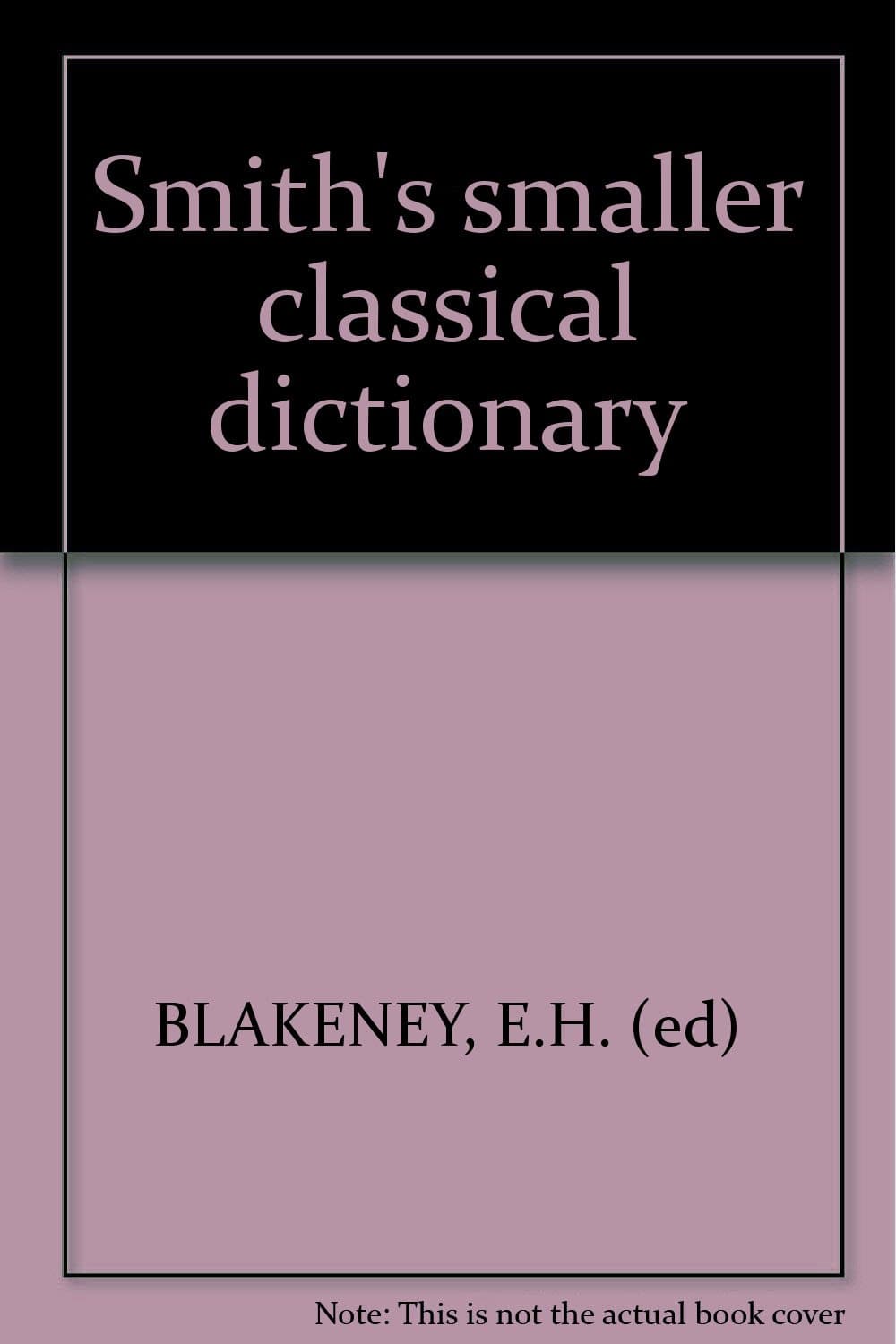 Smith's Smaller Classical Dictionary [Hardcover] E H Blakeney and photographs by null