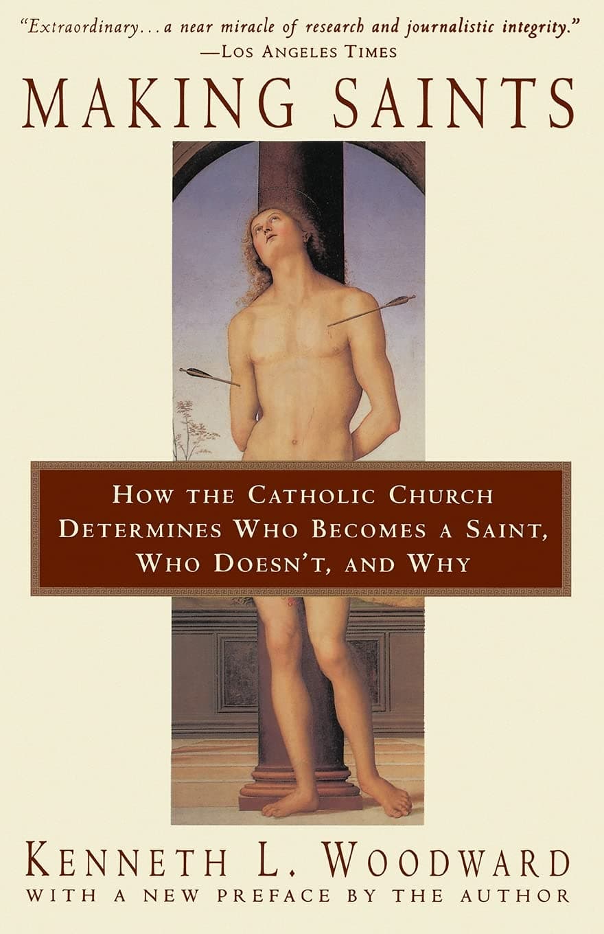 Making Saints: How The Catholic Church Determines Who Becomes A Saint, Who Doesn'T, And Why Woodward, Kenneth L. by null