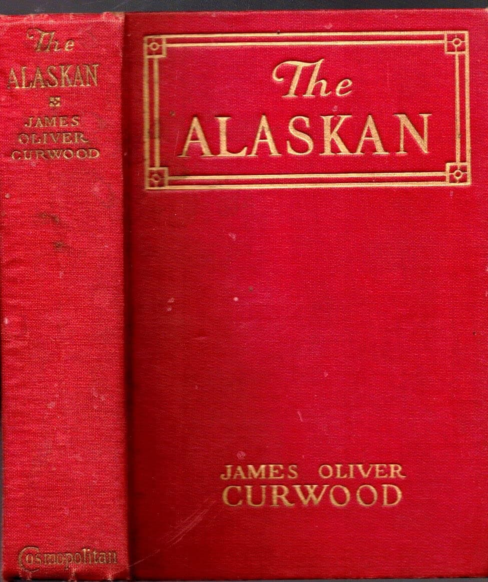 1923 1ST EDITION THE ALASKAN ALASKA JAMES OLIVER CURWOOD ILLUSTRATED [Hardcover] JAMES OLIVER CURWOOD [Hardcover] James Oliver Curwood by null