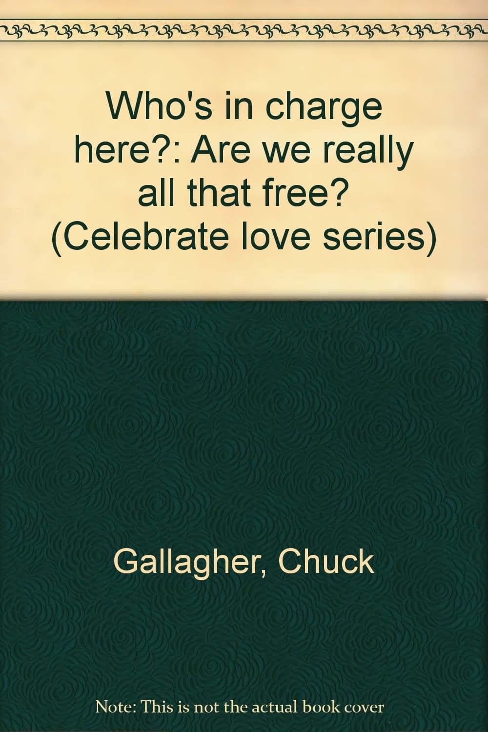 Who's in charge here?: Are we really all that free? (Celebrate love series) Gallagher, Chuck by null