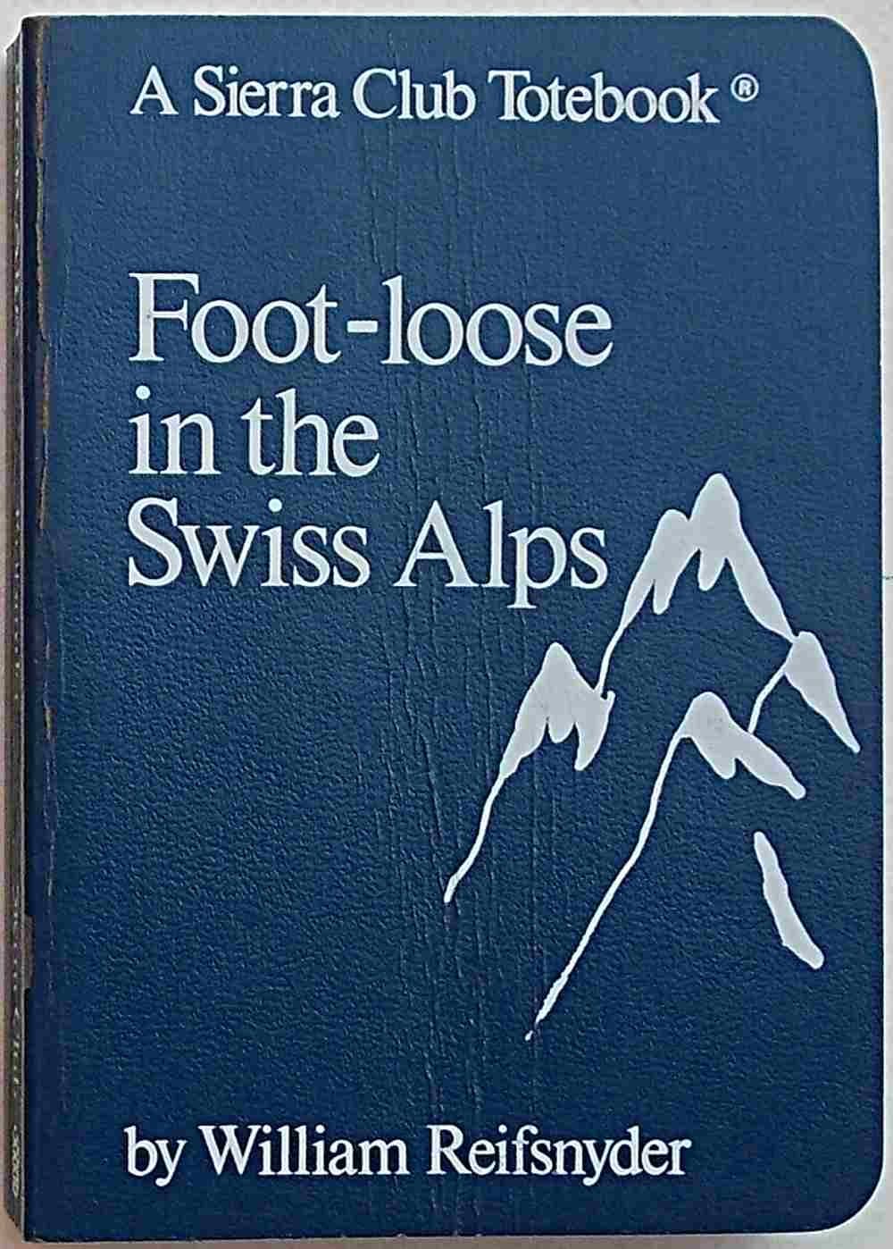 Foot-Loose in the Swiss Alps (A Sierra Club Totebook) by William Reifsnyder