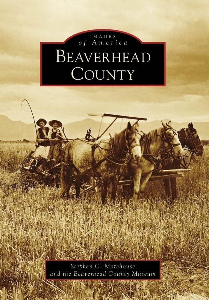 Beaverhead County (Images of America: Montana) [Paperback] Morehouse, Stephen C. and Beaverhead County Museum by null