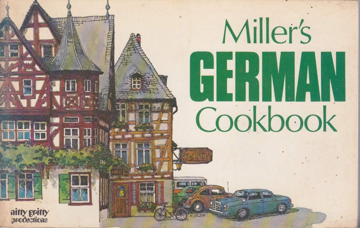Miller's German Cookbook: A Collection of over 100 Authentic Recipes Along with German Dining and Kitchen Customs. Illustrated. by Fulton Miller