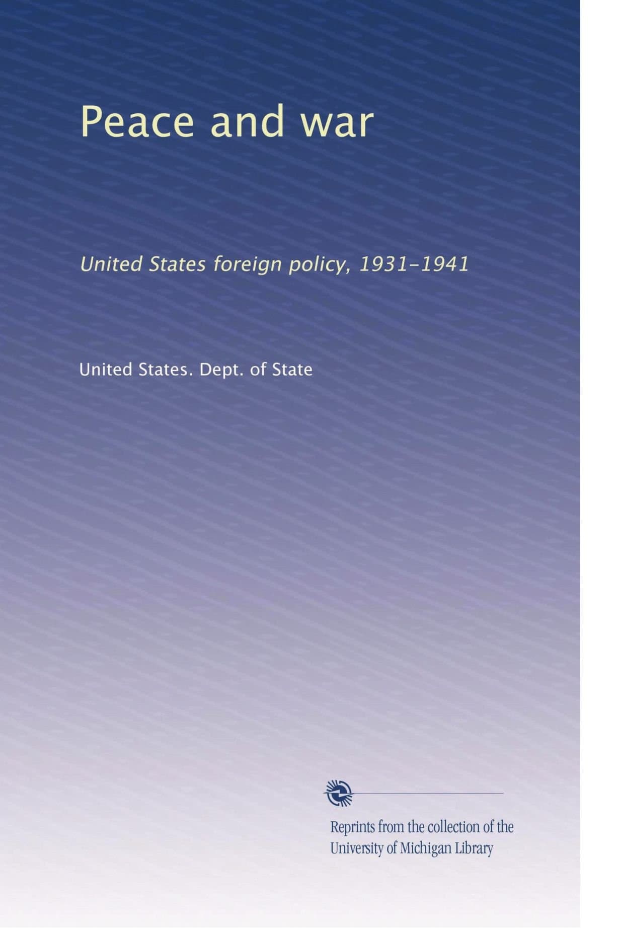 Peace and war: United States foreign policy, 1931-1941 [Paperback] United States. Dept. of State, . by null
