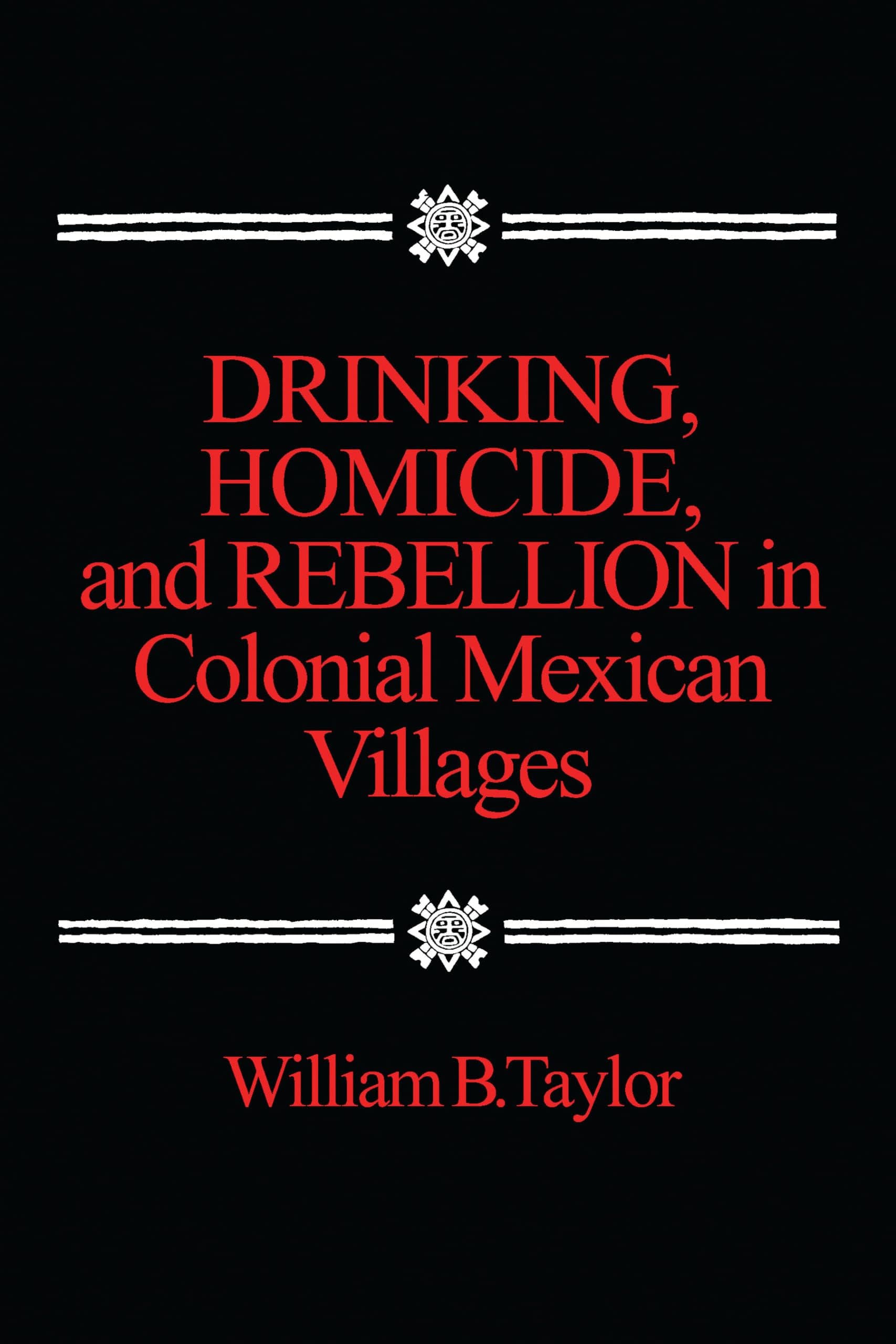 Drinking, Homicide, and Rebellion in Colonial Mexican Villages [Paperback] Taylor, William by null