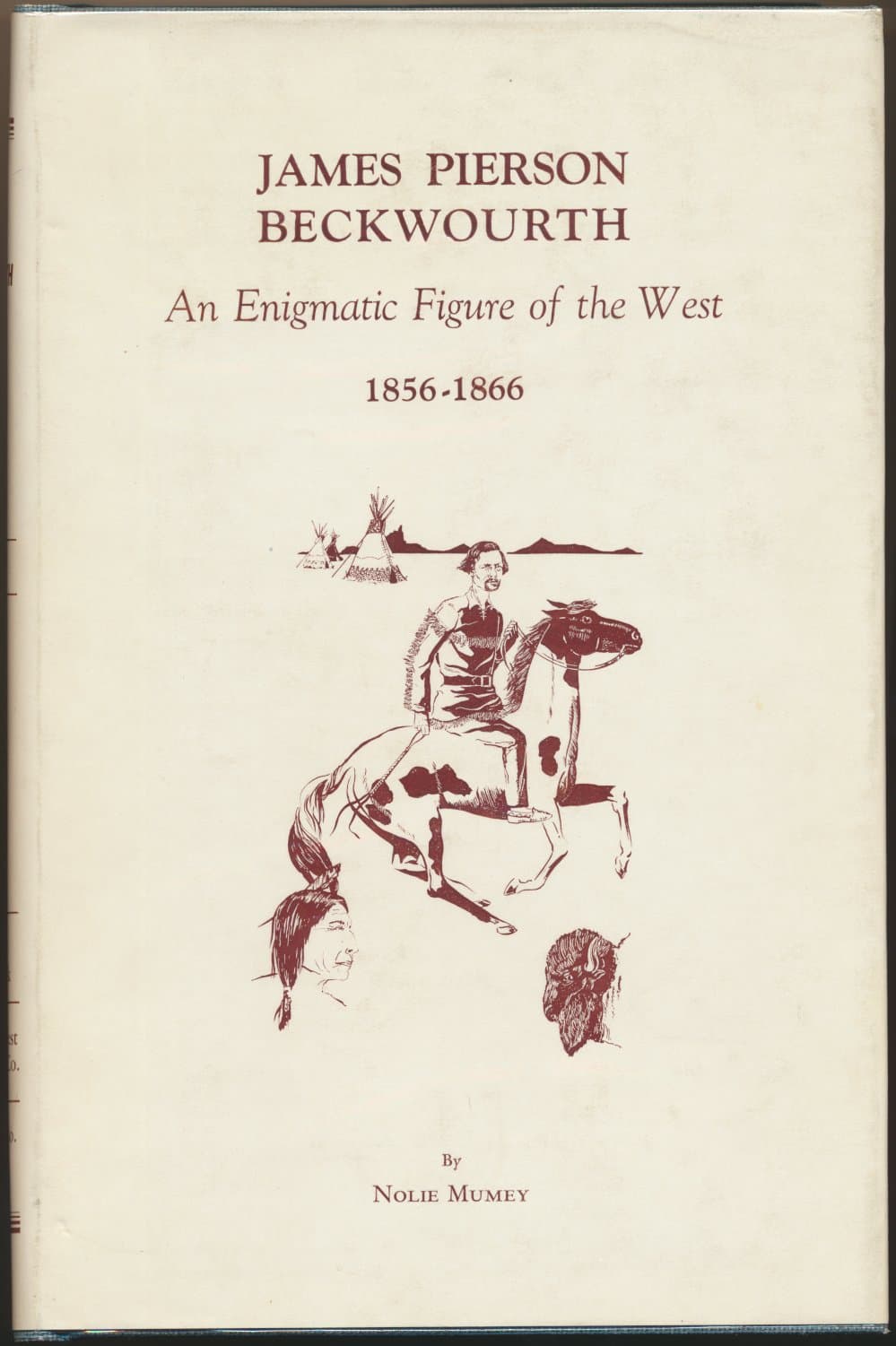 JAMES PIERSON BECKWOURTH 1856 - 1866. An Enigmatic Figure of the West. A History of the Latter Years of His Life. [Hardcover] Mumey, Nolie by null