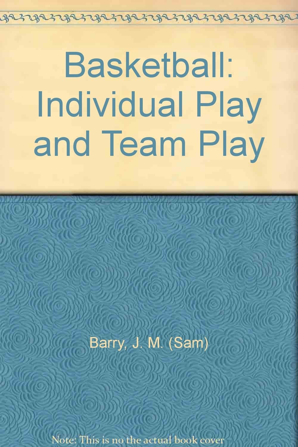 Basketball: Individual Play and Team Play [Hardcover] J. M. (Sam) Barry by null