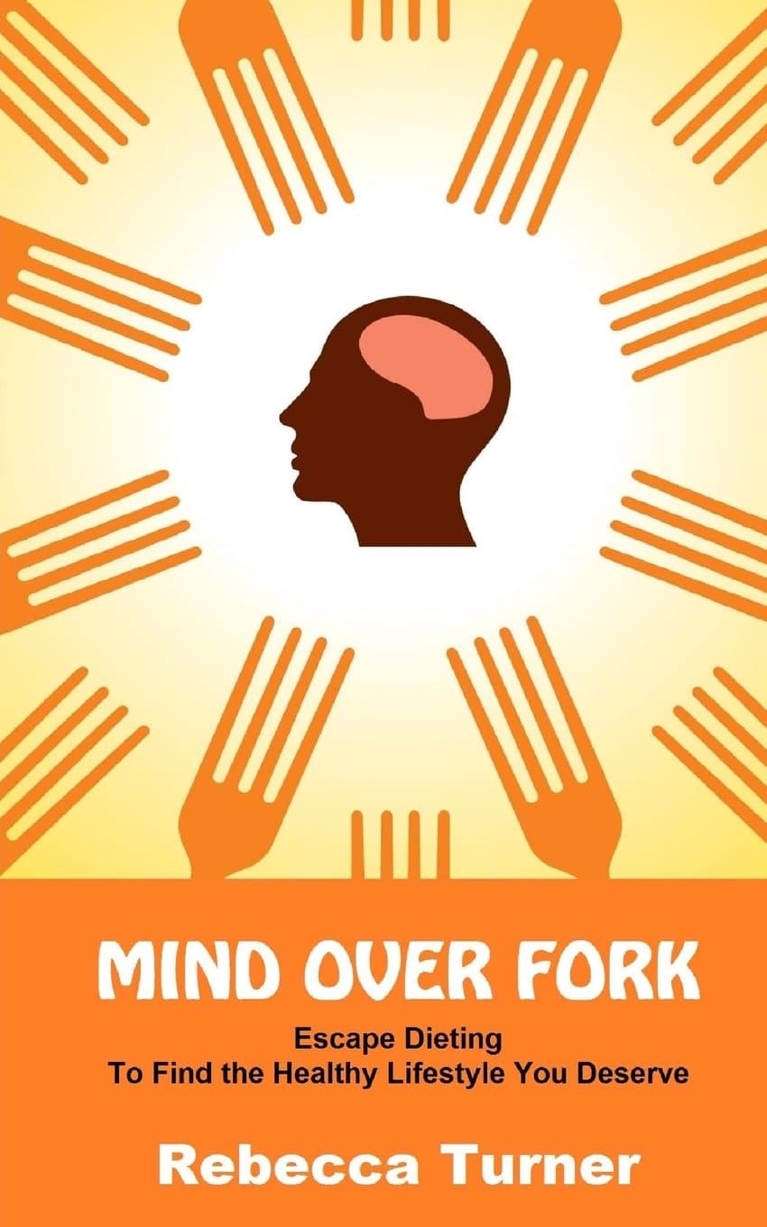 Mind Over Fork: Escape Dieting to Find the Healthy Lifestyle You Deserve [Paperback] Turner, Rebecca by null