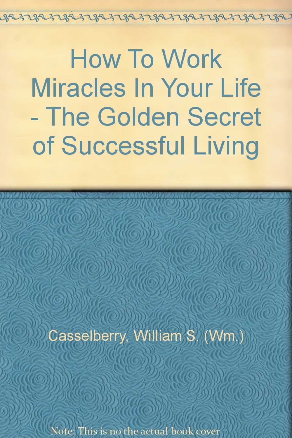 How to Work Miracles in Your Life [Hardcover] Casselberry, William S. (Wm.) by null