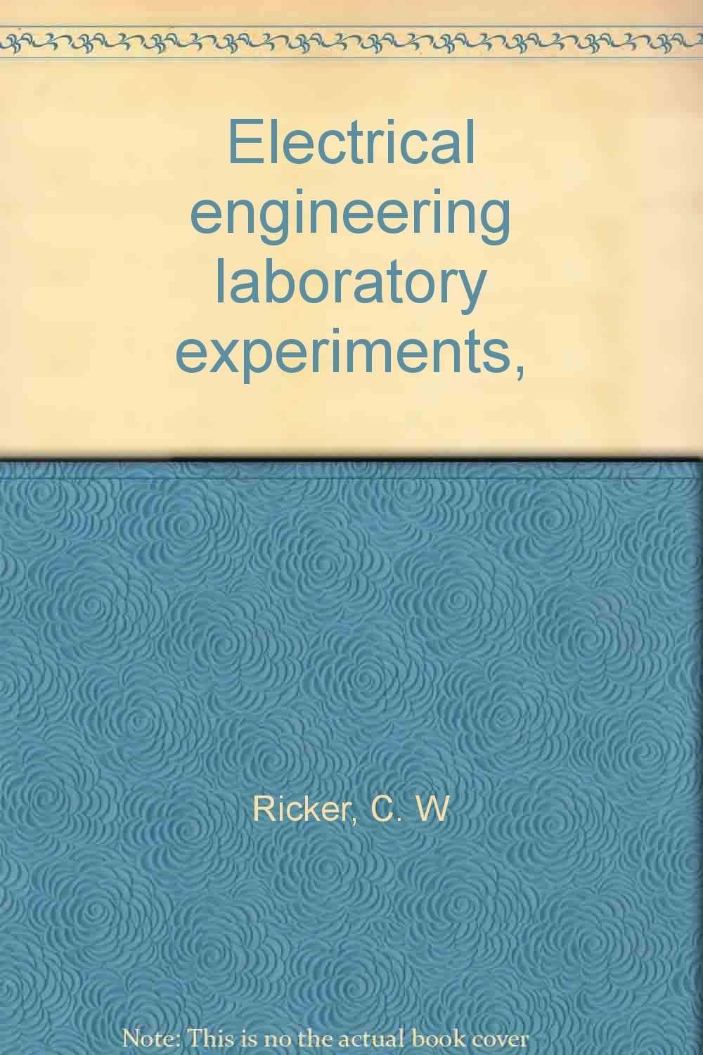 Electrical engineering laboratory experiments, [Hardcover] Ricker, C. W. & Carlton E. Tucker by null
