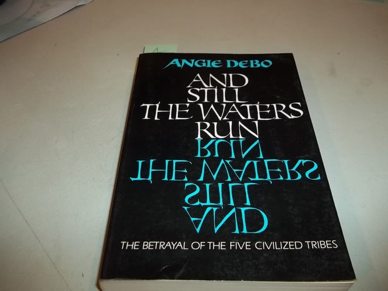 And Still the Waters Run: The Betrayal of the Five Civilized Tribes Debo, Angie by null
