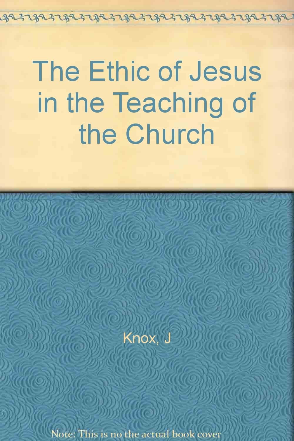 The Ethics of Jesus in the Teaching of the Church [Hardcover] John Knox by null