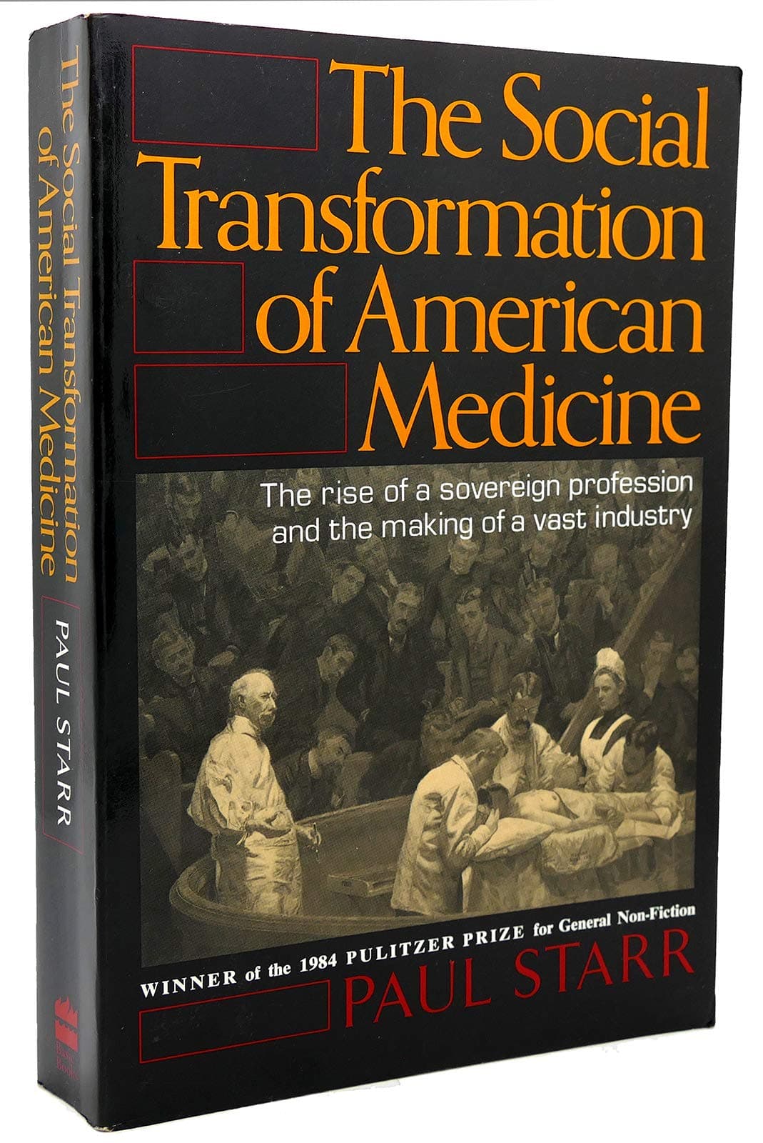 The Social Transformation of American Medicine: The rise of a sovereign profession and the making of a vast industry by Starr, Paul