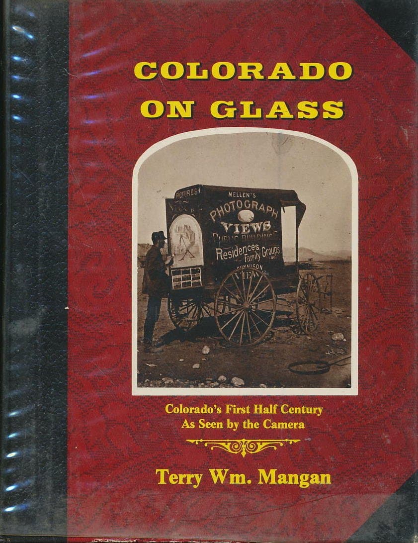Colorado on Glass: Colorado's First Half Century As Seen by the Camera by Terry W Mangan