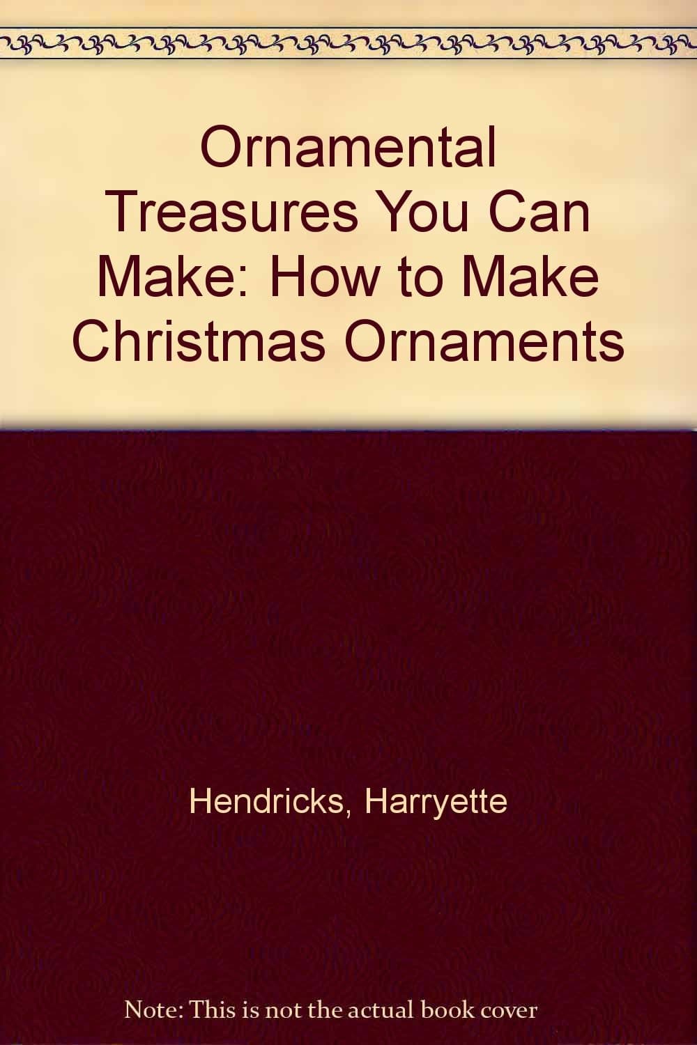 Ornamental Treasures You Can Make: How to Make Christmas Ornaments by Harryette Hendricks