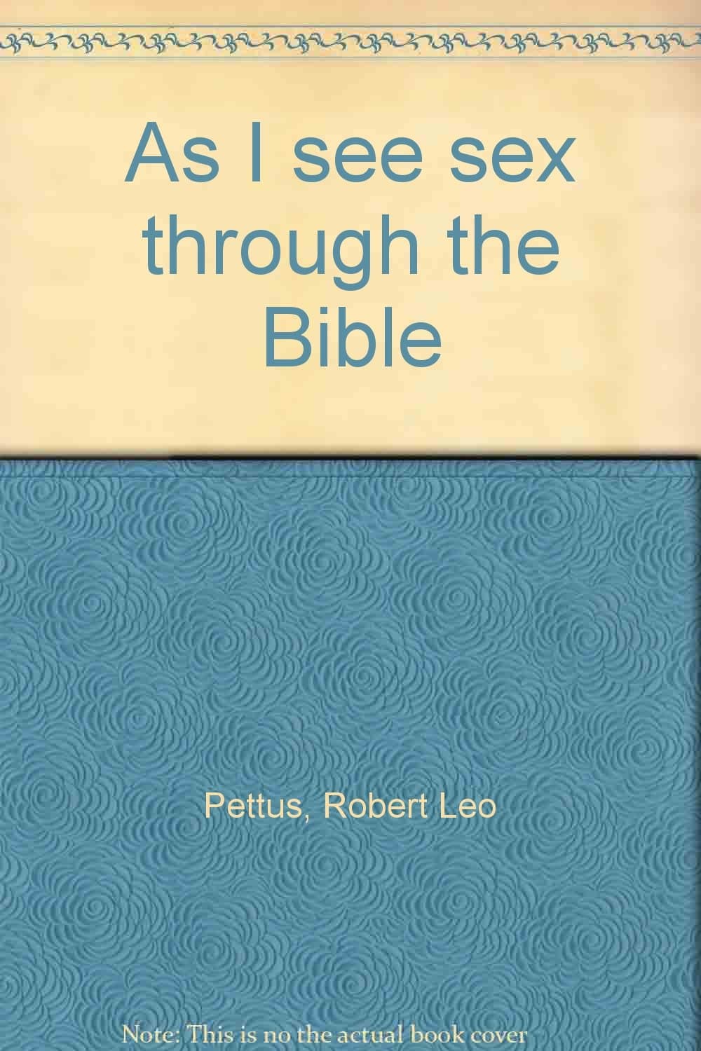 As I see sex through the Bible by Pettus, Robert Leo