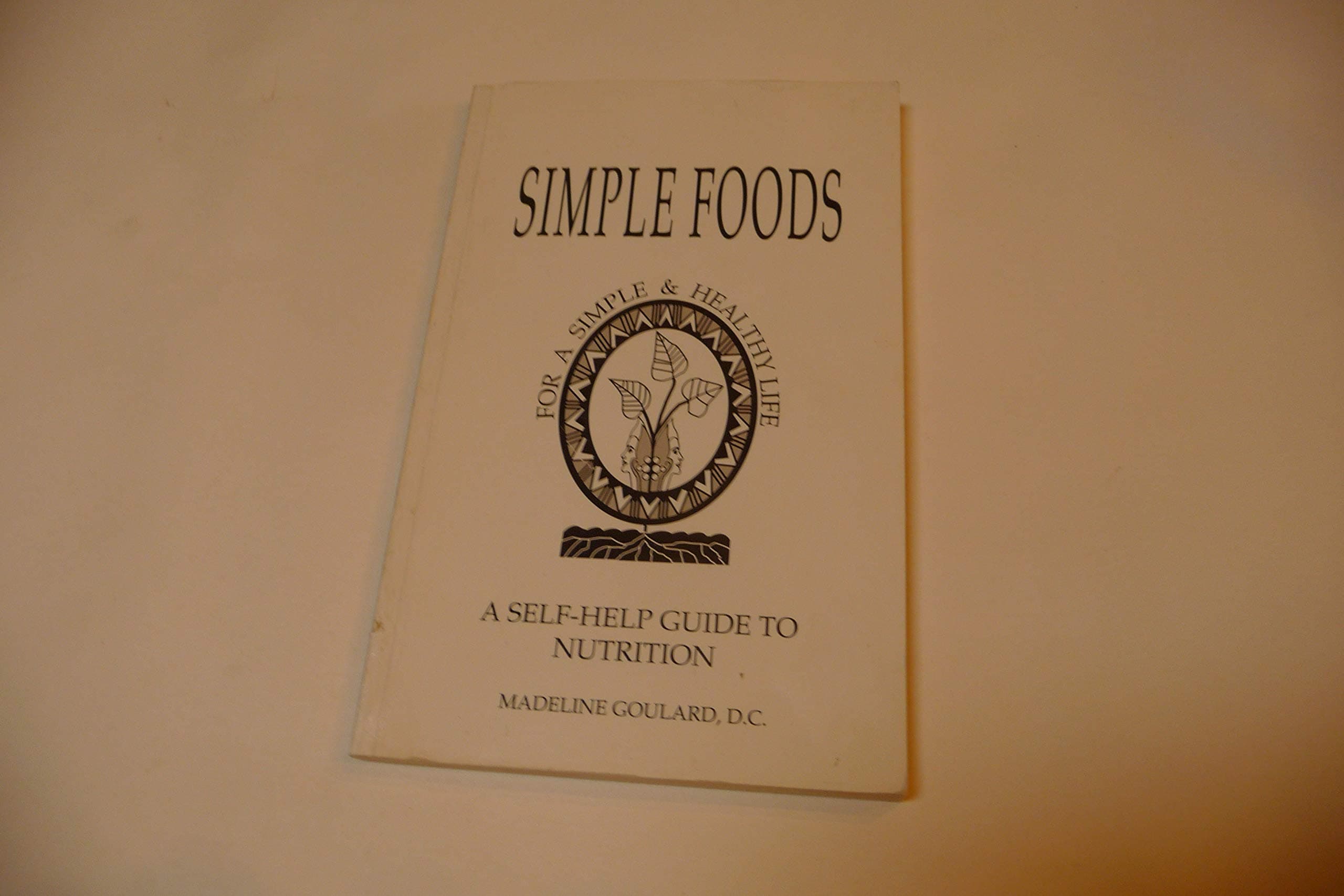 Simple Foods a Self-help Guide to Nutrition for a Simple & Healthy Life [Paperback] Madeline Goulard, D.C. by null