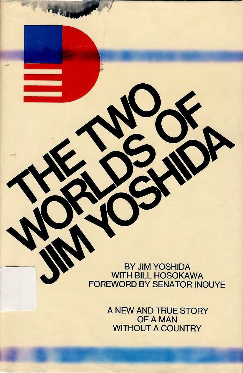 The Two Worlds of Jim Yoshida Jim Yoshida; Bill Hosokawa and Sen. Daniel Inouye by null