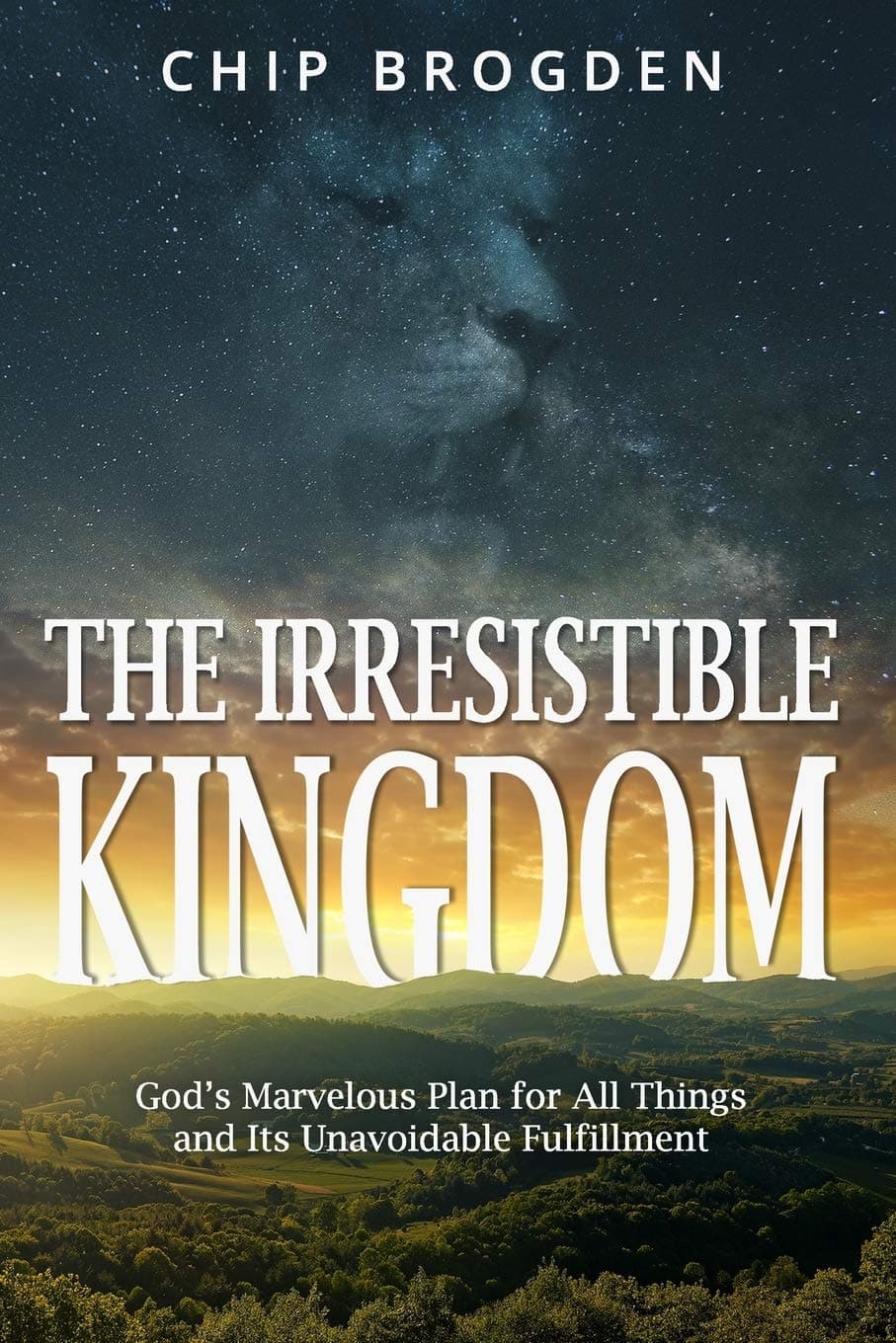 The Irresistible Kingdom: God's Marvelous Plan for All Things and Its Unavoidable Fulfillment [Paperback] Brogden, Chip by null