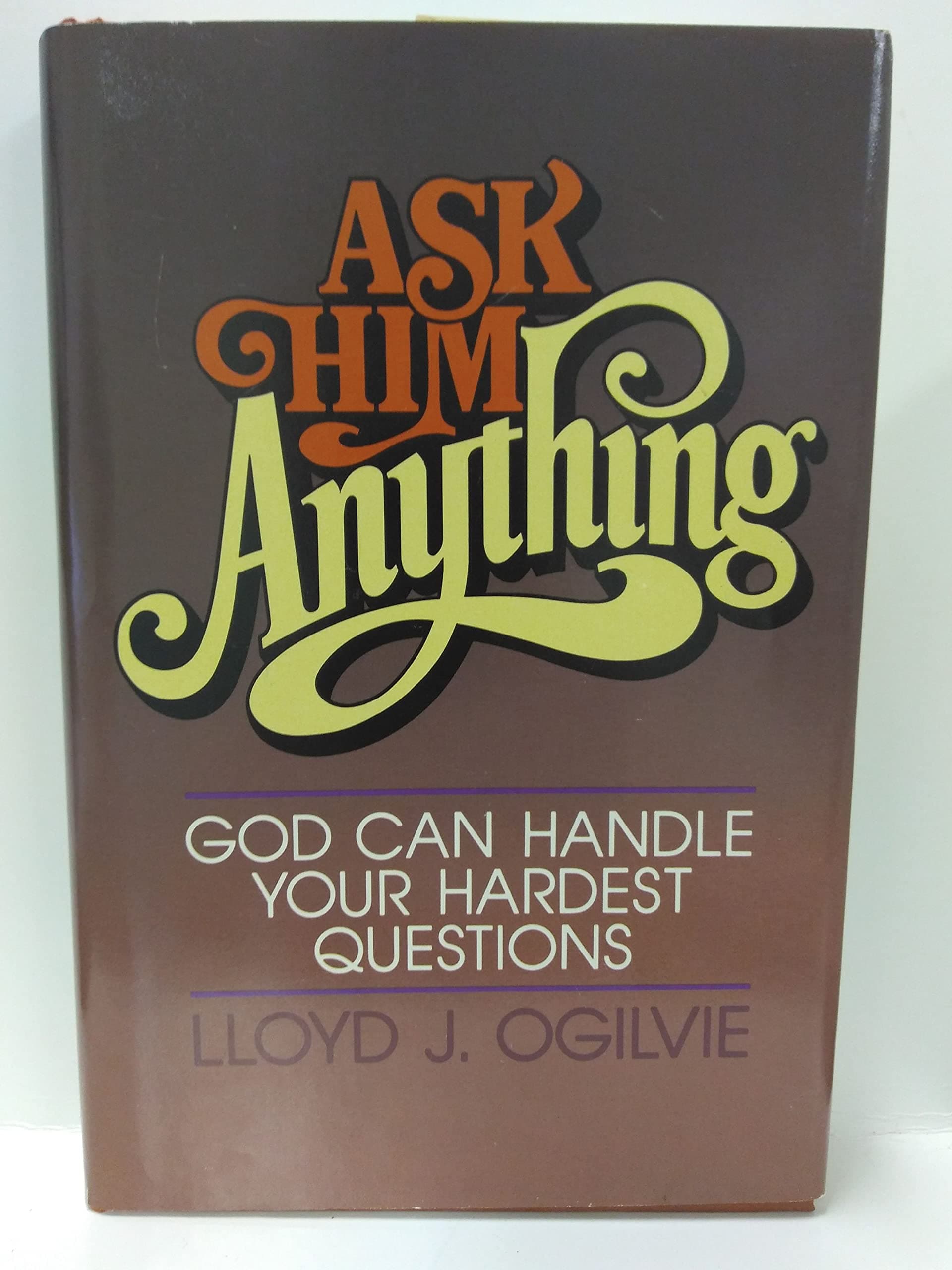 Ask Him Anything : God can handle your hardest questions by Ogilvie, Lloyd J.