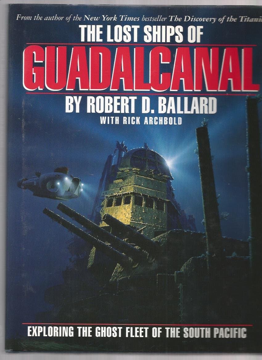 The Lost Ships of Guadalcanal: Exploring the Ghost Fleet of the South Pacific Robert D. Ballard; Rick Archbold and Uwe D. Minge by null