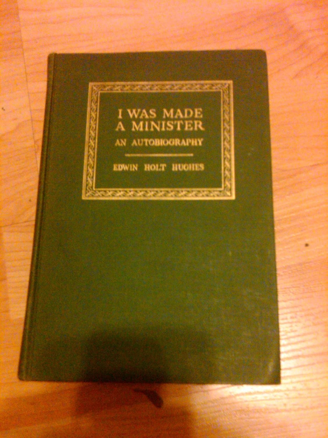 I was made a minister,: An autobiography Hughes, Edwin Holt by null