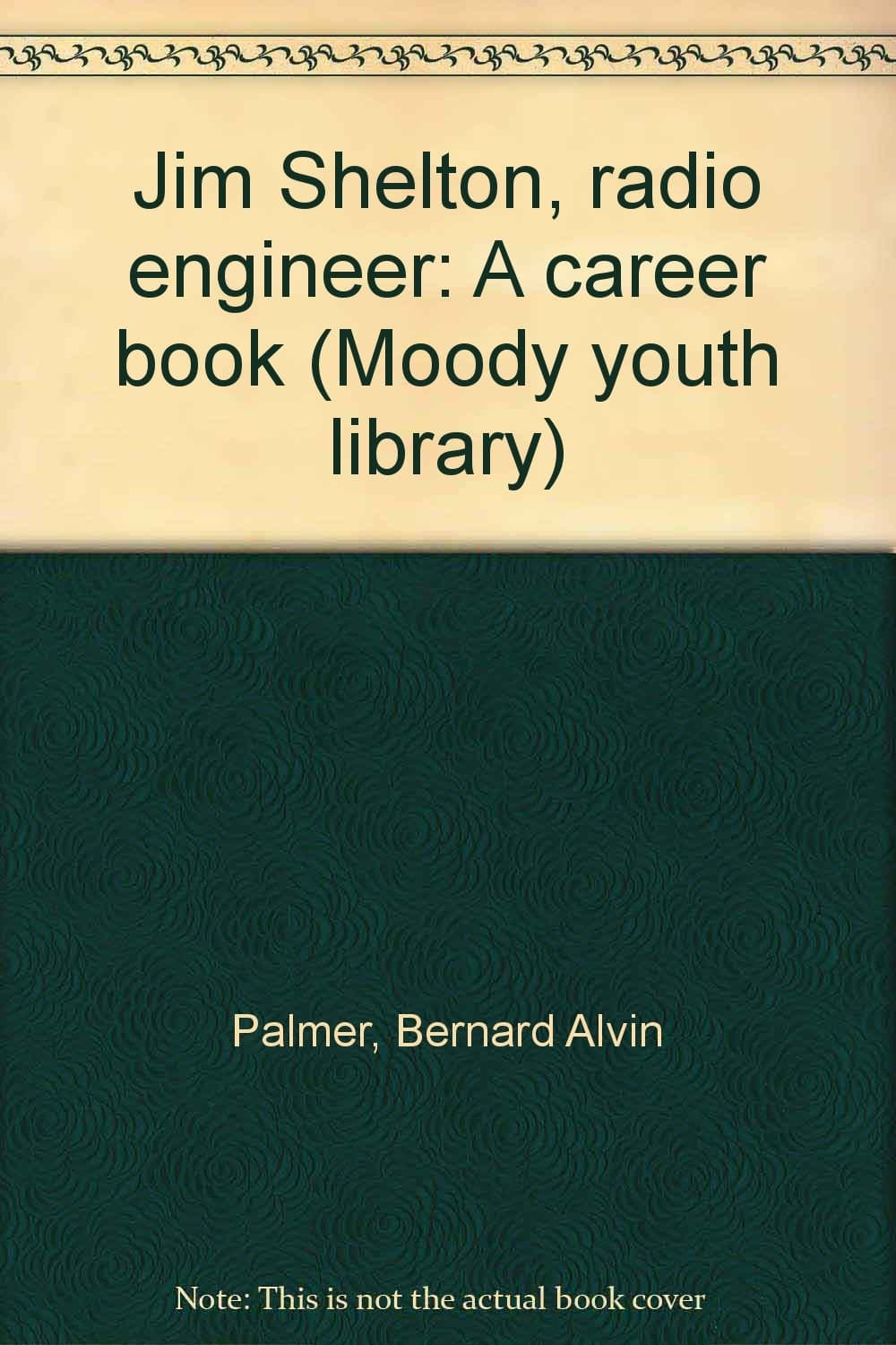 Jim Shelton, radio engineer: A career book (Moody youth library) Palmer, Bernard Alvin by null