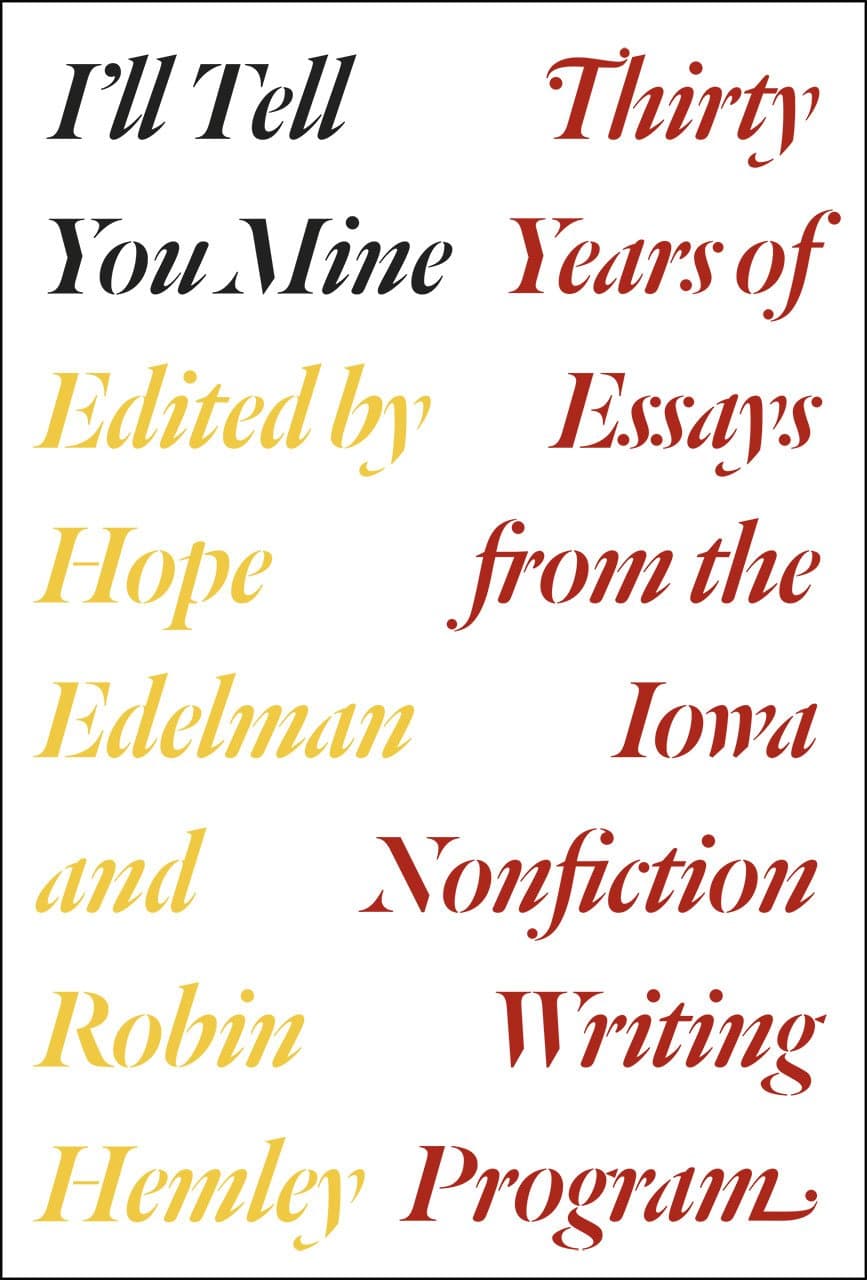 I'll Tell You Mine: Thirty Years of Essays from the Iowa Nonfiction Writing Program [Paperback] Edelman, Hope; Hemley, Robin and Atwan, Robert by null
