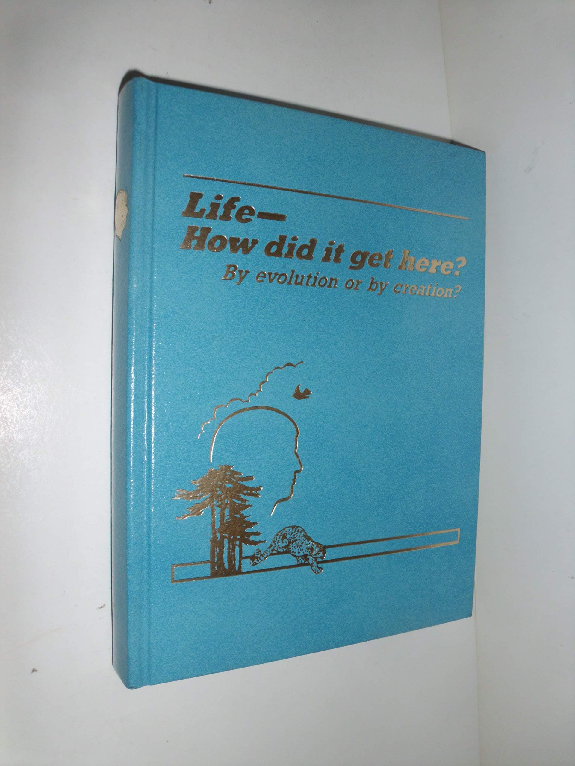Life-How Did it Get here? By Evolution or By Creation? by Anonymous