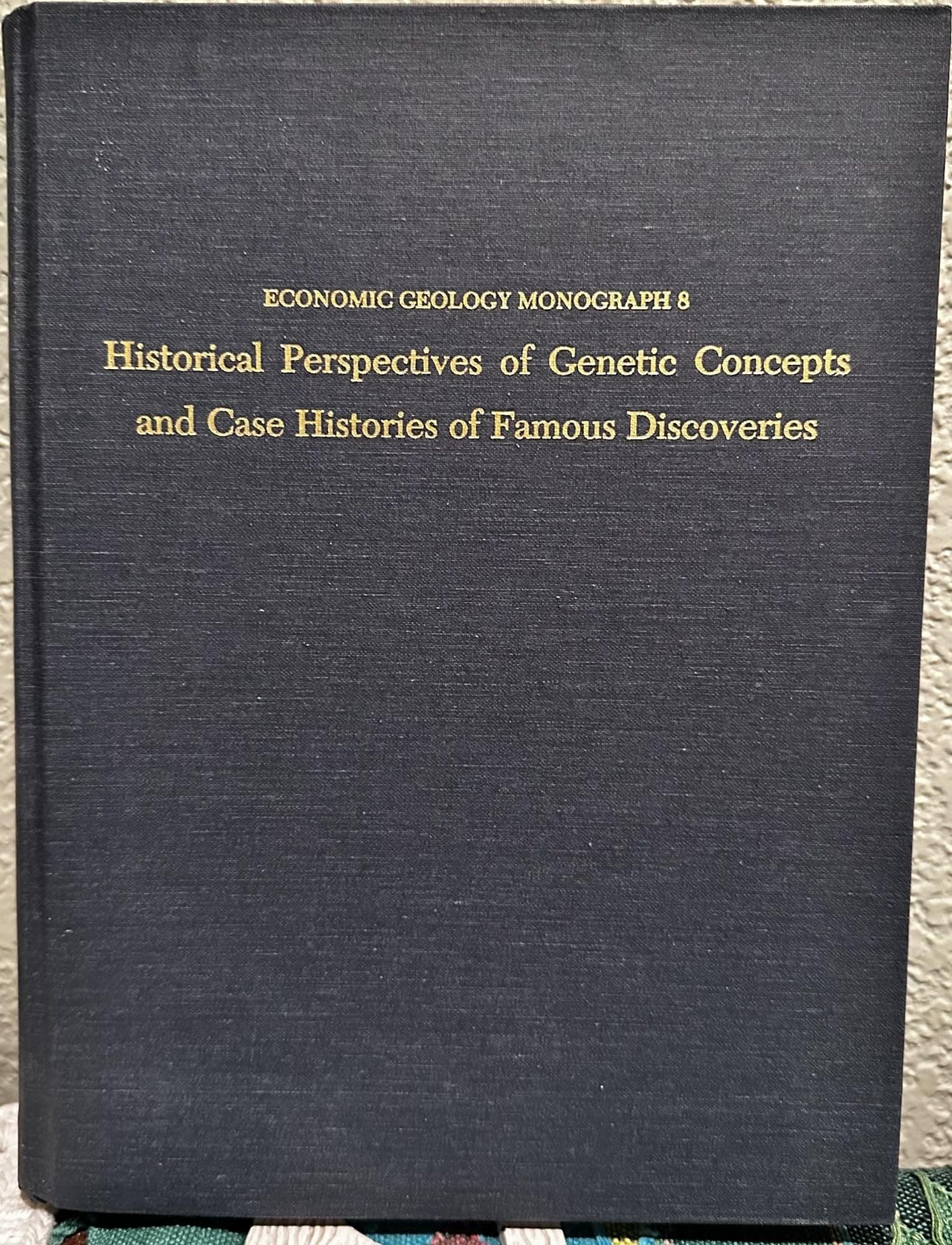 Historical Perspectives of Genetic Concepts and Case Histories of Famous Discoveries: Papers Arising Fron Seg Symposia, October 30 and 31, 1988, Denver, Colorado--Economic Geology Monograph 8 [Hardcover] Hutchinson, Richard W. And Grauch, Richard I., Eds. by null