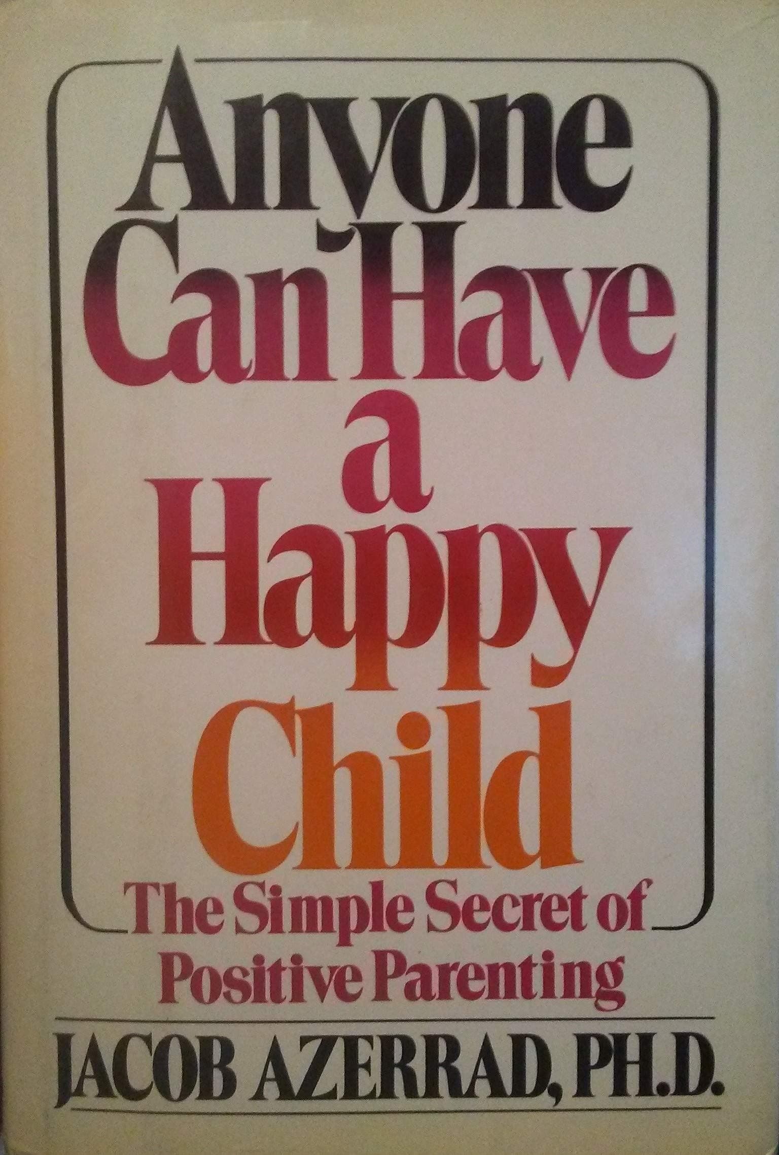 Anyone Can Have a Happy Child: The Simple Secret of Positive Parenting by Azerrad, Jacob