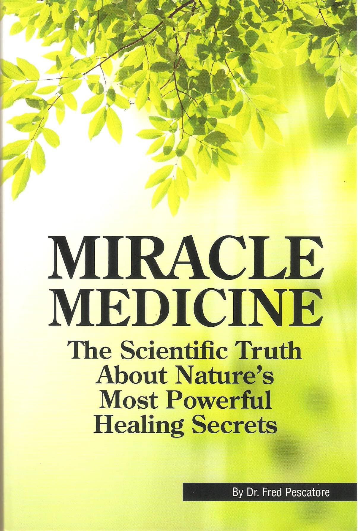 Miracle Medicine:The Scientific Truth About Nature's Most Powerful Healing Secrets by Fred Pescatore