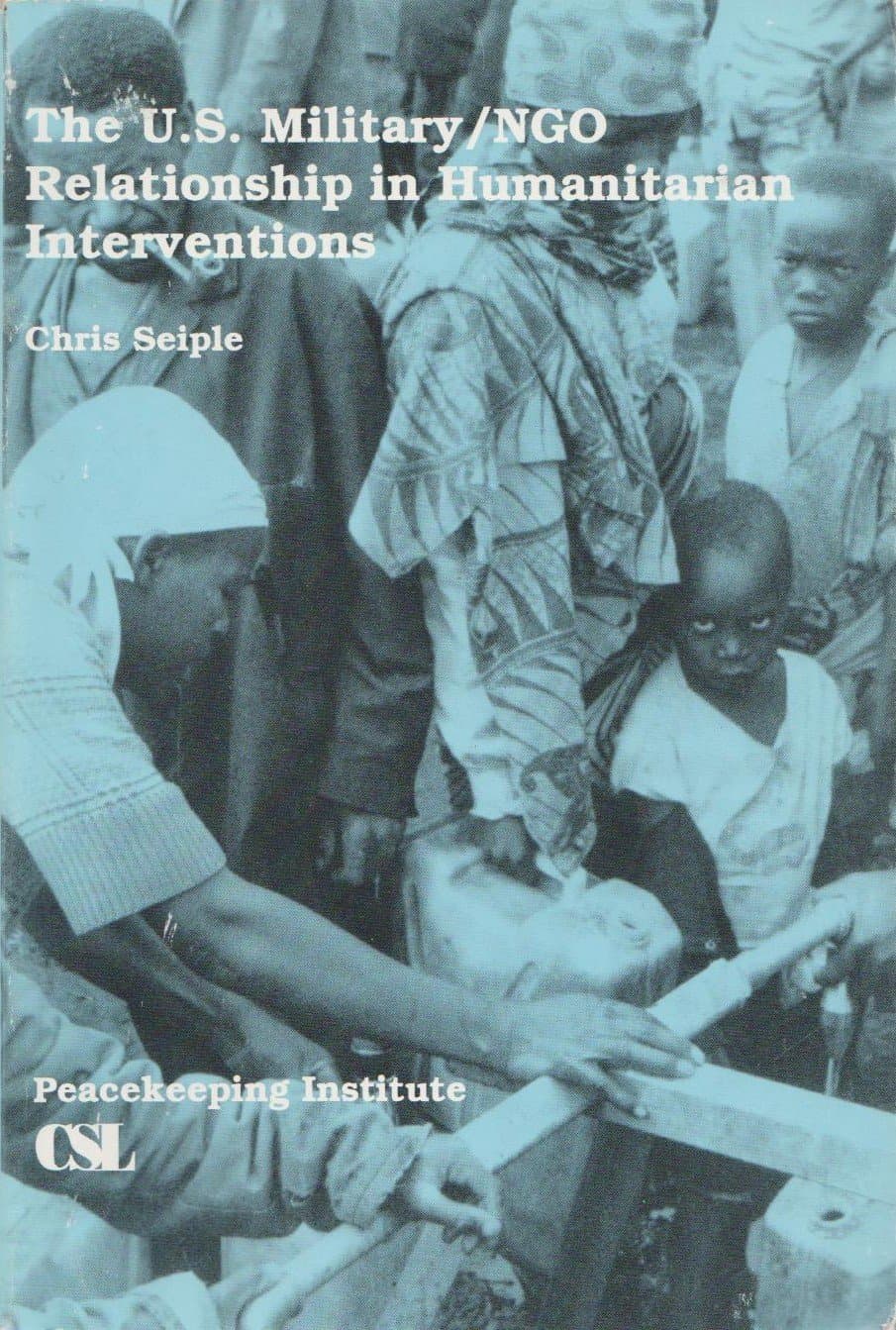 The U.S. military/NGO relationship in humanitarian interventions Seiple, Chris by null