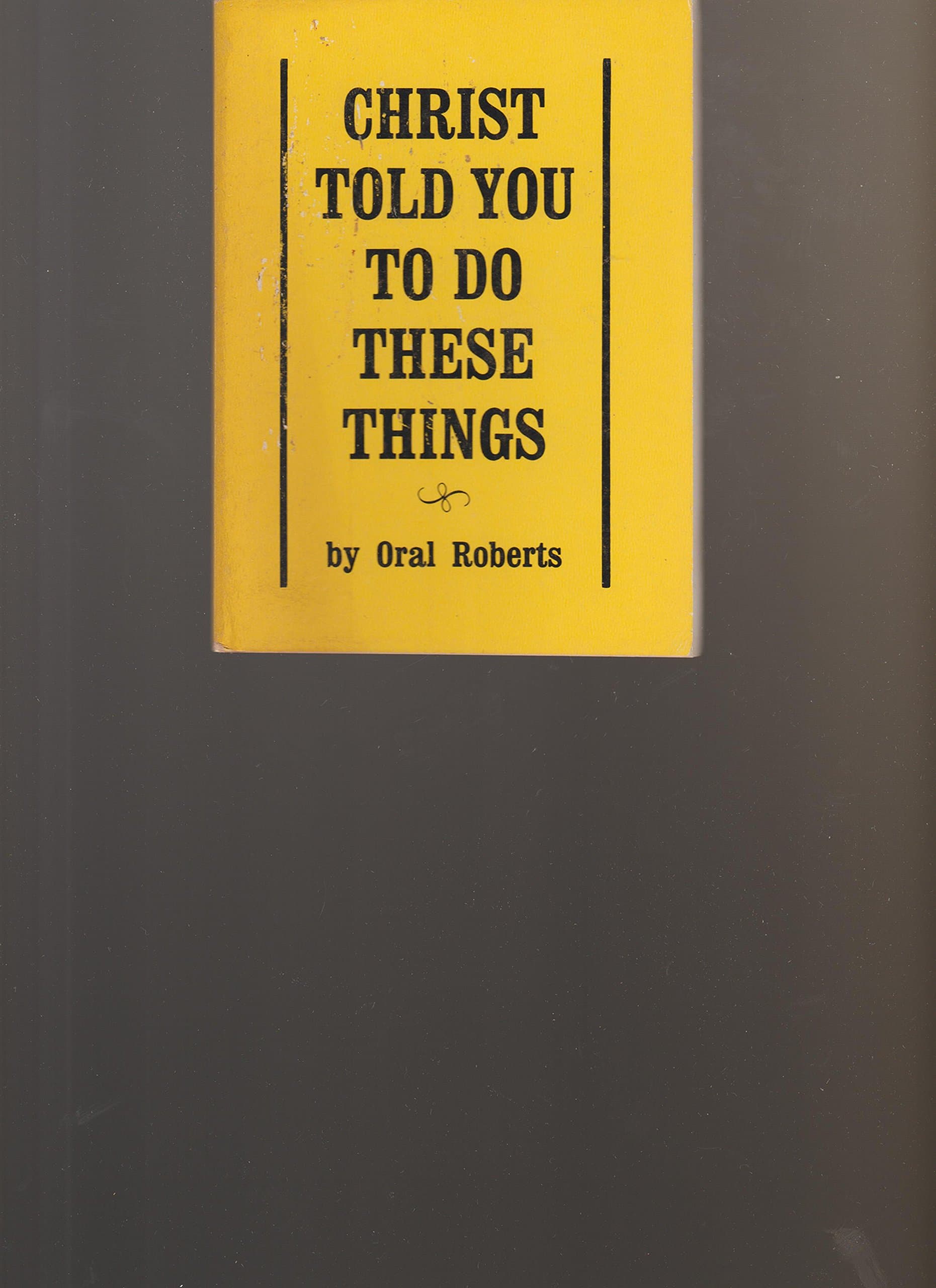Christ Told You to Do These Things [Mass Market Paperback] Oral Roberts by null