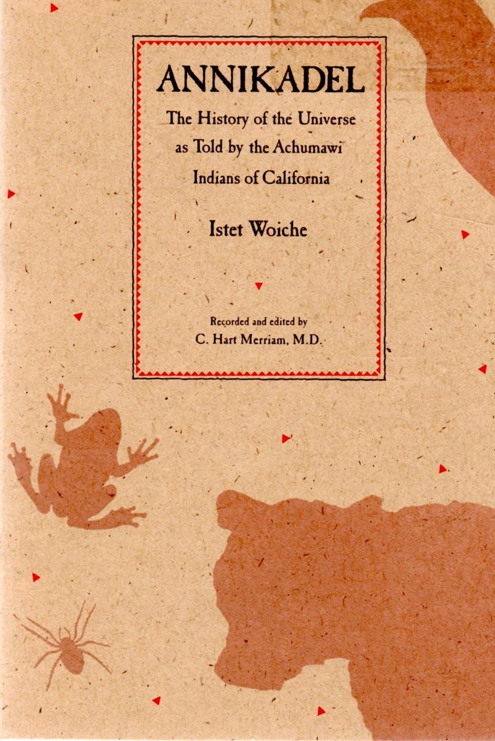 Annikadel: The History of the Universe as Told by the Achumawi Indians of California Woiche, Istet and Merriam, C. Hart by null