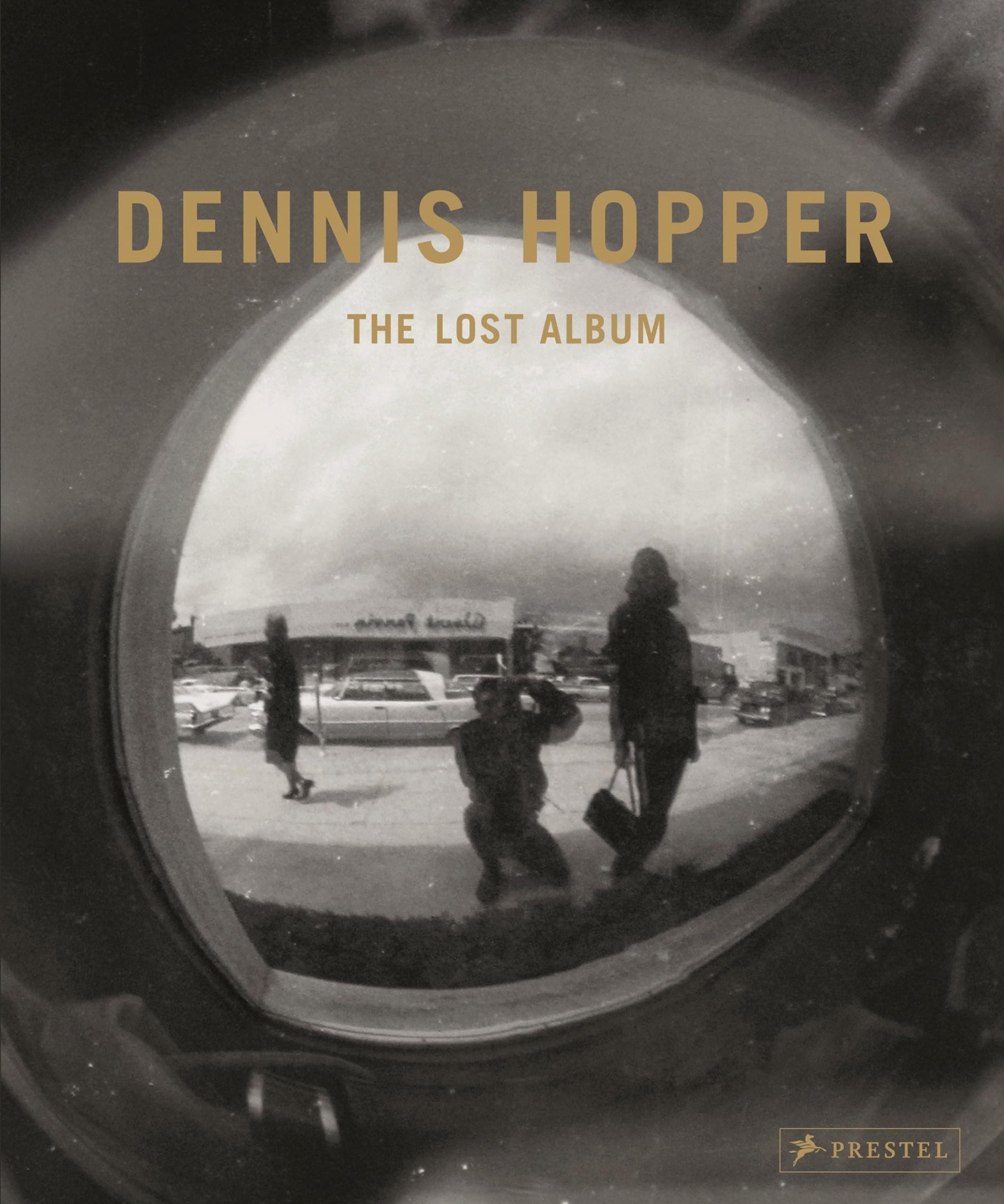 Dennis Hopper: The Lost Album: Vintage Prints from the Sixties Giloy-Hirtz, Petra; Hopper, Dennis; Hayward, Brooke and Dennis Hopper Art Trust by null