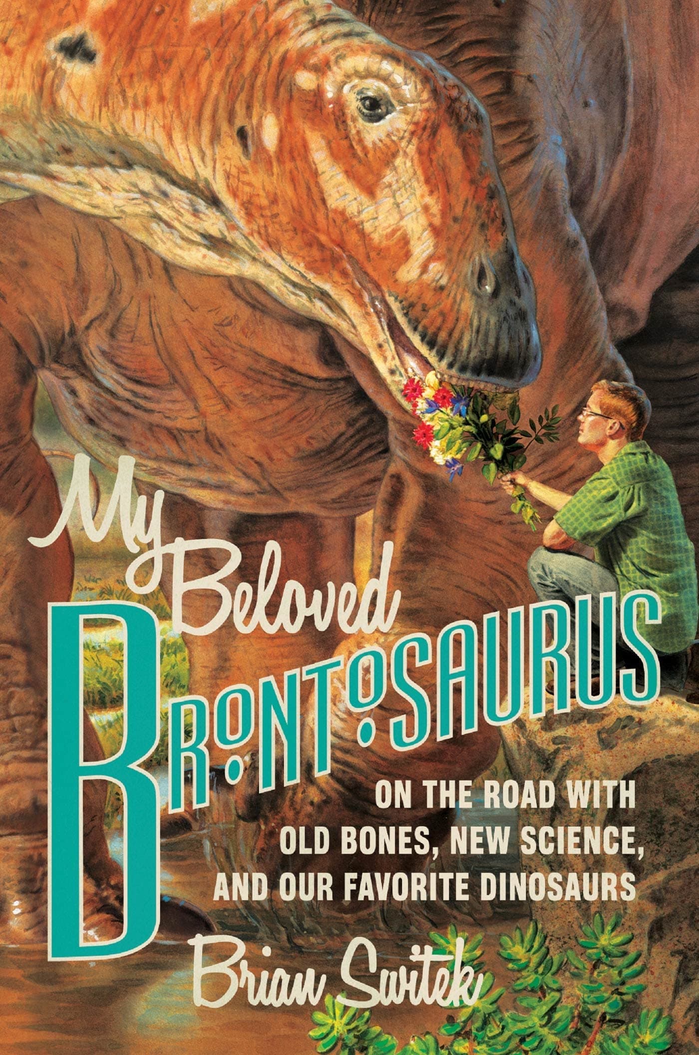 My Beloved Brontosaurus: On the Road with Old Bones, New Science, and Our Favorite Dinosaurs Switek, Brian by null