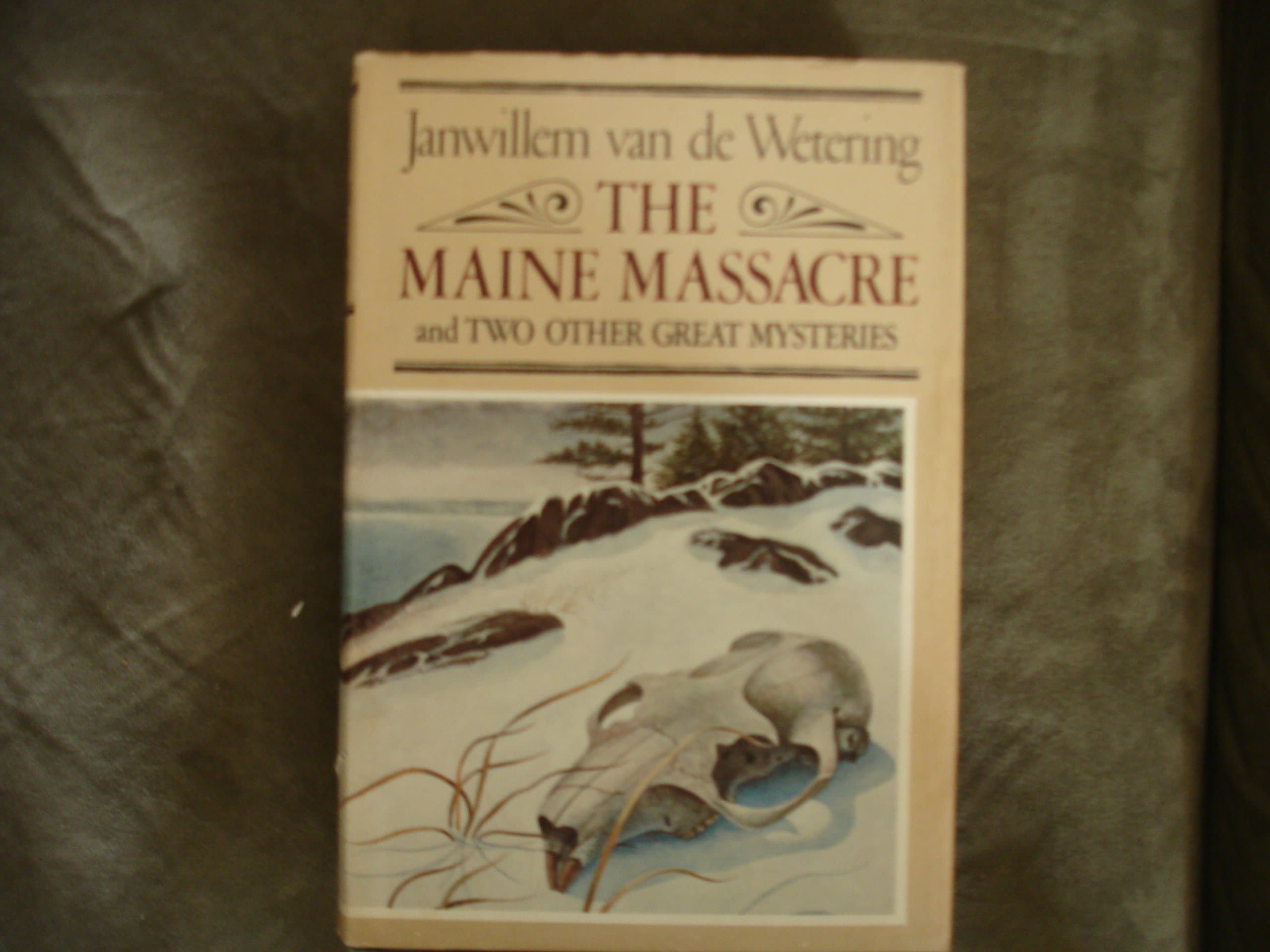 The Maine Massacre and Two Other Great Mysteries Janwillem van de Wetering by null